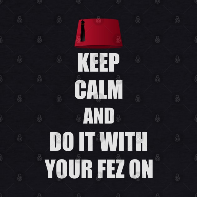 Keep Calm and Do It With Your Fez On by SunGraphicsLab